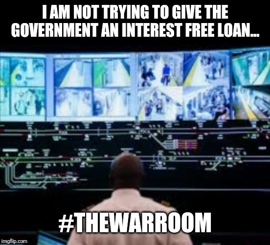 I AM NOT TRYING TO GIVE THE GOVERNMENT AN INTEREST FREE LOAN... #THEWARROOM | made w/ Imgflip meme maker