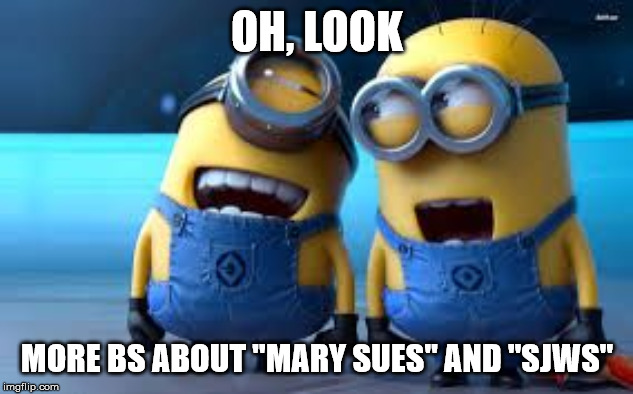 minion laughing | OH, LOOK MORE BS ABOUT "MARY SUES" AND "SJWS" | image tagged in minion laughing | made w/ Imgflip meme maker