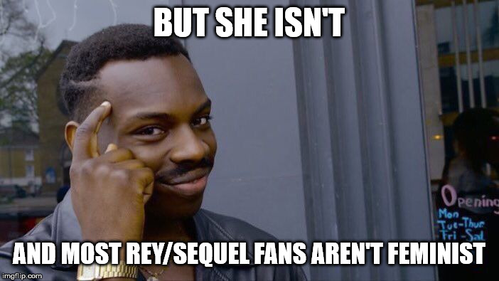 Roll Safe Think About It Meme | BUT SHE ISN'T AND MOST REY/SEQUEL FANS AREN'T FEMINIST | image tagged in memes,roll safe think about it | made w/ Imgflip meme maker