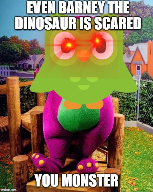 Barney the Dinosaur  | EVEN BARNEY THE DINOSAUR IS SCARED; YOU MONSTER | image tagged in barney the dinosaur | made w/ Imgflip meme maker