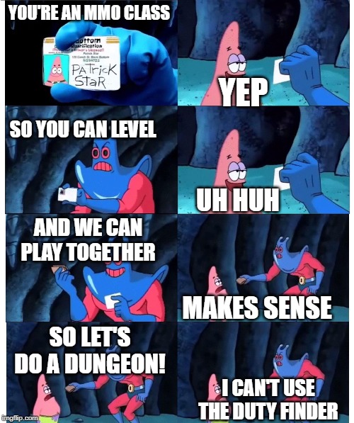 patrick not my wallet | YOU'RE AN MMO CLASS; YEP; SO YOU CAN LEVEL; UH HUH; AND WE CAN PLAY TOGETHER; MAKES SENSE; SO LET'S DO A DUNGEON! I CAN'T USE THE DUTY FINDER | image tagged in patrick not my wallet | made w/ Imgflip meme maker