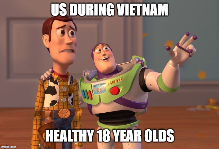 X, X Everywhere Meme | US DURING VIETNAM; HEALTHY 18 YEAR OLDS | image tagged in memes,x x everywhere | made w/ Imgflip meme maker