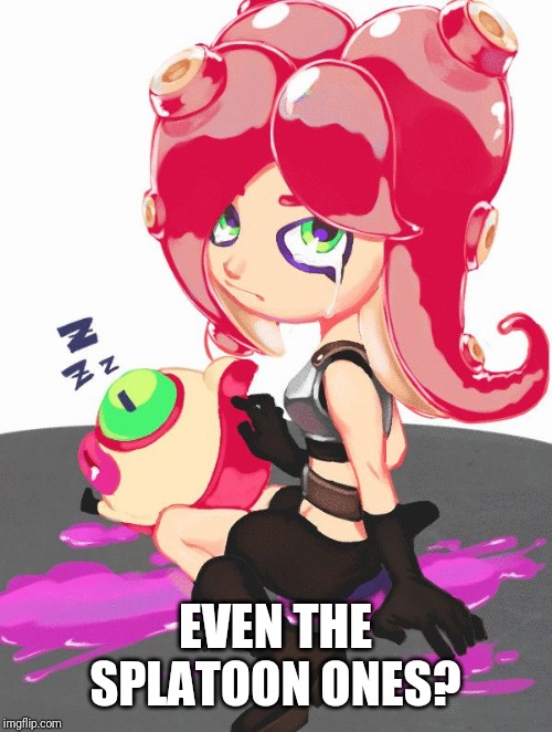 Crying Octoling | EVEN THE SPLATOON ONES? | image tagged in crying octoling | made w/ Imgflip meme maker