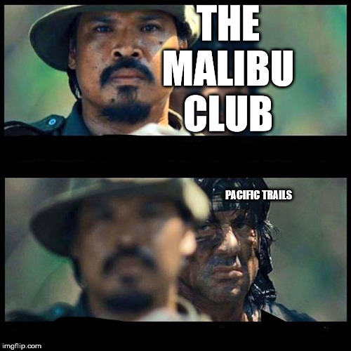 Sneaky rambo | THE
MALIBU
CLUB; PACIFIC TRAILS | image tagged in sneaky rambo | made w/ Imgflip meme maker