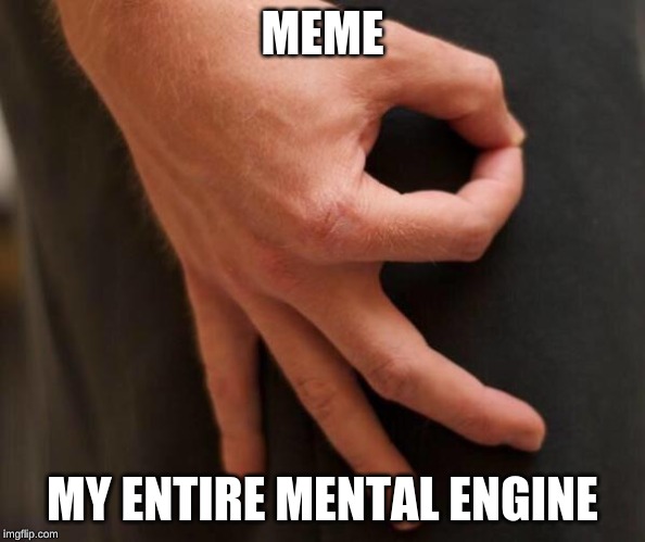 Gottem Hand | MEME; MY ENTIRE MENTAL ENGINE | image tagged in gottem hand | made w/ Imgflip meme maker