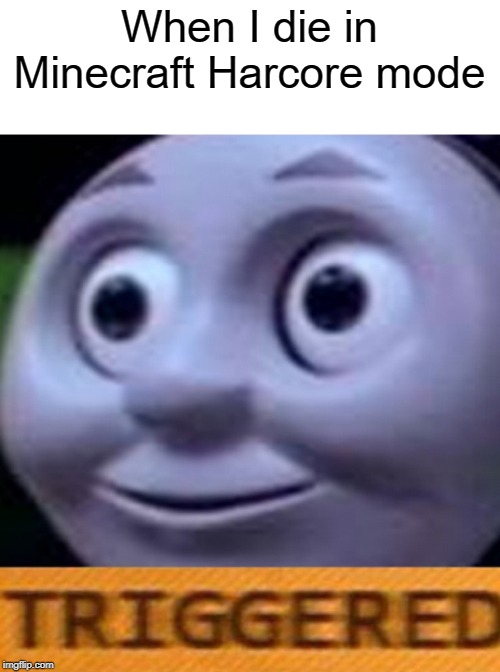 TRIGGERED | When I die in Minecraft Harcore mode | image tagged in triggered,funny,memes,minecraft,hardcore,thomas the tank engine | made w/ Imgflip meme maker