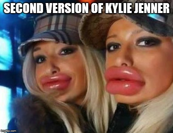 Duck Face Chicks | SECOND VERSION OF KYLIE JENNER | image tagged in memes,duck face chicks | made w/ Imgflip meme maker