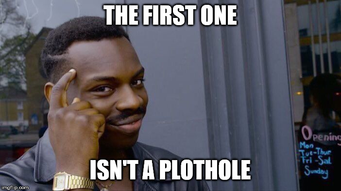 Roll Safe Think About It Meme | THE FIRST ONE ISN'T A PLOTHOLE | image tagged in memes,roll safe think about it | made w/ Imgflip meme maker