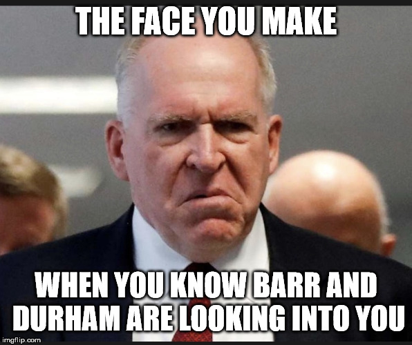 John Brennan | THE FACE YOU MAKE; WHEN YOU KNOW BARR AND  DURHAM ARE LOOKING INTO YOU | image tagged in john brennan | made w/ Imgflip meme maker
