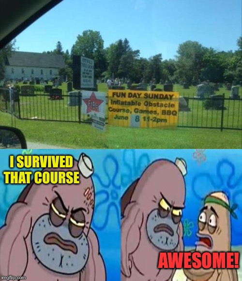 Many haven’t made it apparently. | I SURVIVED THAT COURSE; AWESOME! | image tagged in obstacle course,how tough are you,memes,funny | made w/ Imgflip meme maker