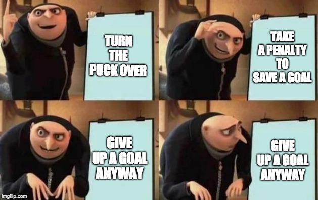 Gru's Plan Meme | TURN THE PUCK OVER; TAKE A PENALTY TO SAVE A GOAL; GIVE UP A GOAL ANYWAY; GIVE UP A GOAL ANYWAY | image tagged in gru's plan | made w/ Imgflip meme maker