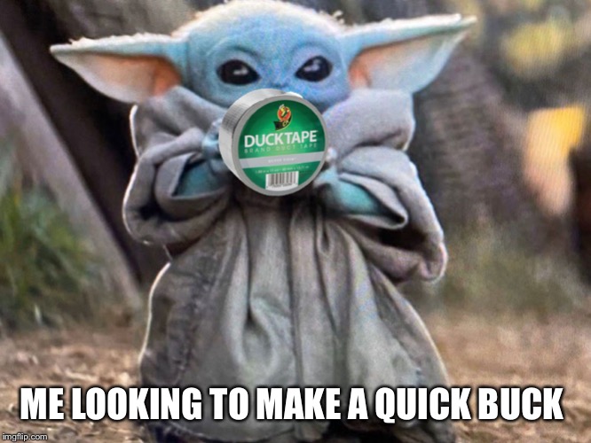 Baby Yoda hustling | ME LOOKING TO MAKE A QUICK BUCK | image tagged in baby yoda hustling | made w/ Imgflip meme maker