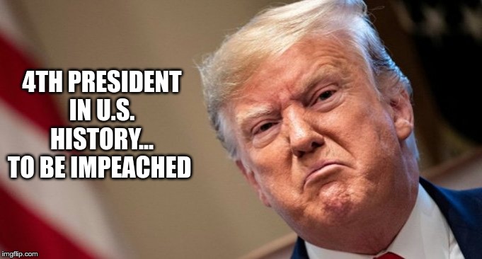 Impeached | 4TH PRESIDENT IN U.S. HISTORY... TO BE IMPEACHED | image tagged in trump,corrupt,racist,impeached | made w/ Imgflip meme maker