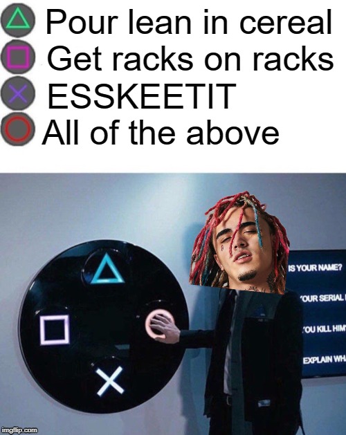 4 Buttons | Pour lean in cereal; Get racks on racks; ESSKEETIT; All of the above | image tagged in 4 buttons | made w/ Imgflip meme maker