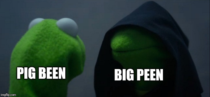 Evil Kermit Meme | BIG PEEN; PIG BEEN | image tagged in memes,evil kermit | made w/ Imgflip meme maker