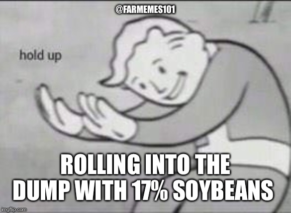 Whoa man | @FARMEMES101; ROLLING INTO THE DUMP WITH 17% SOYBEANS | image tagged in fallout hold up,lol,farmer,funny | made w/ Imgflip meme maker