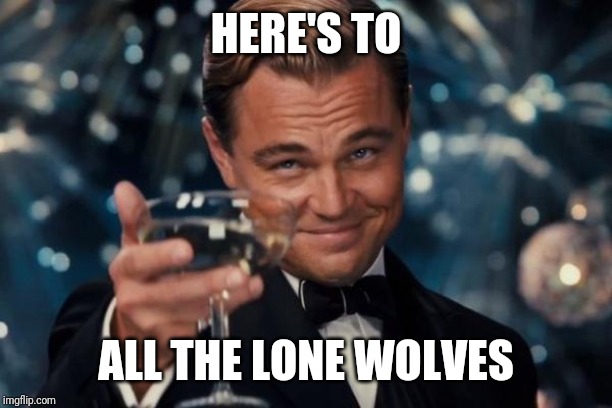 Happy Lone Wolf (I mean Valentine's) day!! | HERE'S TO; ALL THE LONE WOLVES | image tagged in memes,leonardo dicaprio cheers | made w/ Imgflip meme maker