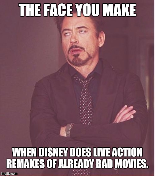 Little Mermaid and Dumbo to name a few. | THE FACE YOU MAKE; WHEN DISNEY DOES LIVE ACTION REMAKES OF ALREADY BAD MOVIES. | image tagged in memes,face you make robert downey jr | made w/ Imgflip meme maker