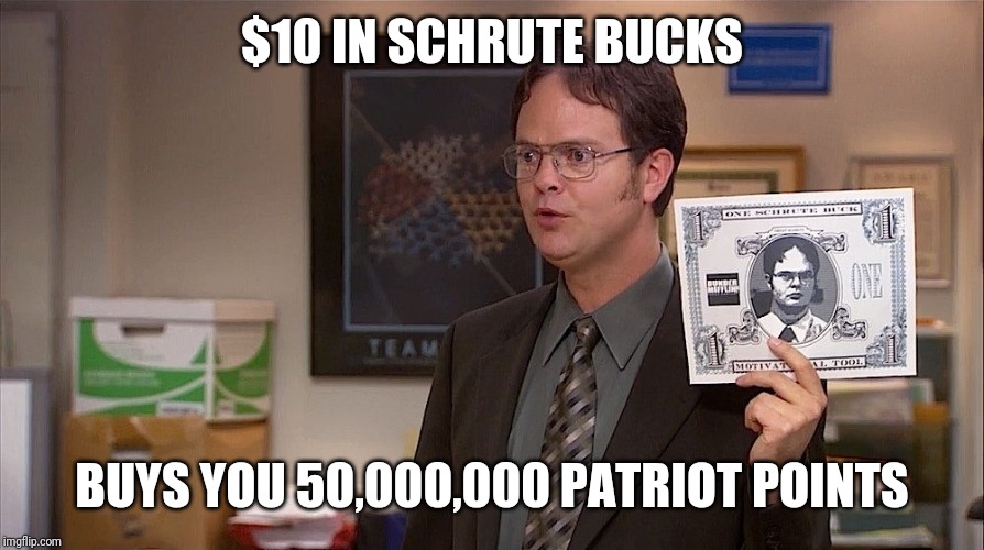 Schrute Buck | $10 IN SCHRUTE BUCKS; BUYS YOU 50,000,000 PATRIOT POINTS | image tagged in schrute buck | made w/ Imgflip meme maker