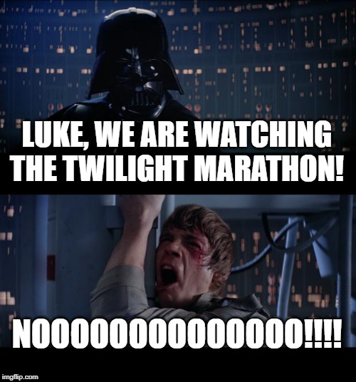 Star Wars No | LUKE, WE ARE WATCHING THE TWILIGHT MARATHON! NOOOOOOOOOOOOOO!!!! | image tagged in memes,star wars no | made w/ Imgflip meme maker