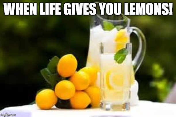 Lemonade | WHEN LIFE GIVES YOU LEMONS! | image tagged in lemonade | made w/ Imgflip meme maker