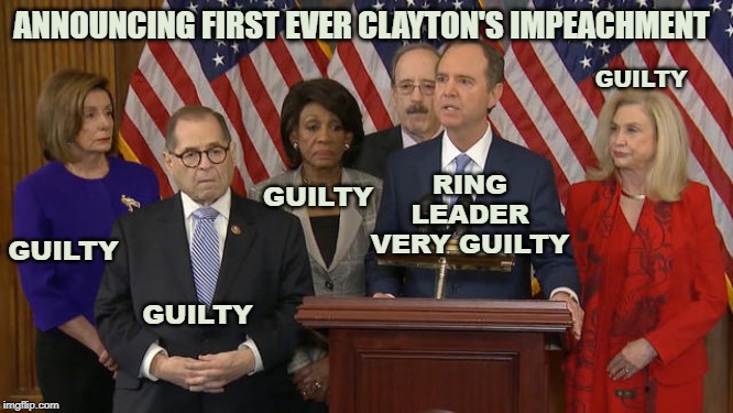 Democrats | ANNOUNCING FIRST EVER CLAYTON'S IMPEACHMENT; GUILTY; GUILTY; RING LEADER VERY GUILTY; GUILTY; GUILTY | image tagged in democrats | made w/ Imgflip meme maker
