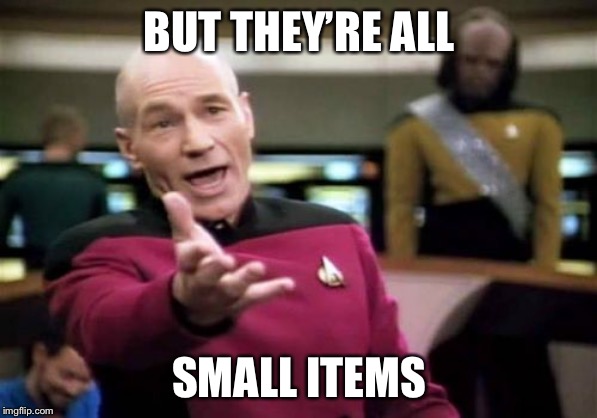 Picard Wtf Meme | BUT THEY’RE ALL SMALL ITEMS | image tagged in memes,picard wtf | made w/ Imgflip meme maker