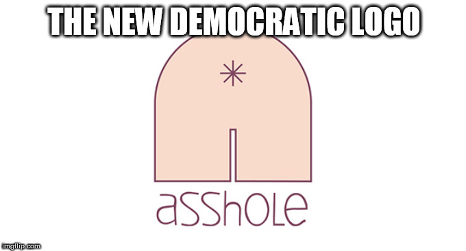 Asshole | THE NEW DEMOCRATIC LOGO | image tagged in asshole,memes,progressive,democrat,liberal,joe biden | made w/ Imgflip meme maker