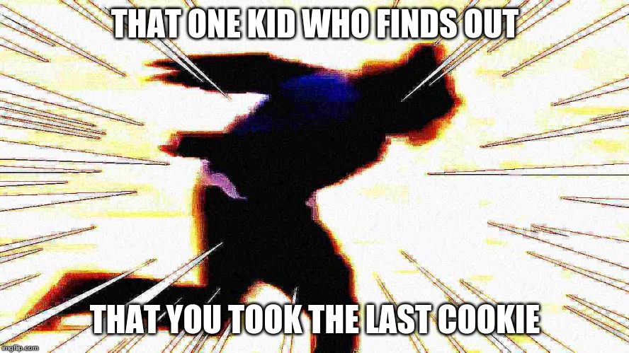 THAT ONE KID WHO FINDS OUT; THAT YOU TOOK THE LAST COOKIE | image tagged in naruto,deep fried | made w/ Imgflip meme maker