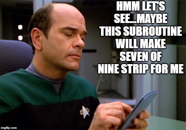 Get Her Nekkid | HMM LET'S SEE...MAYBE THIS SUBROUTINE WILL MAKE SEVEN OF NINE STRIP FOR ME | image tagged in emh star trek medical emergency | made w/ Imgflip meme maker