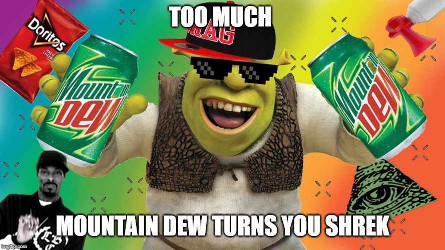 MLG Shrek | TOO MUCH; MOUNTAIN DEW TURNS YOU SHREK | image tagged in mlg shrek | made w/ Imgflip meme maker