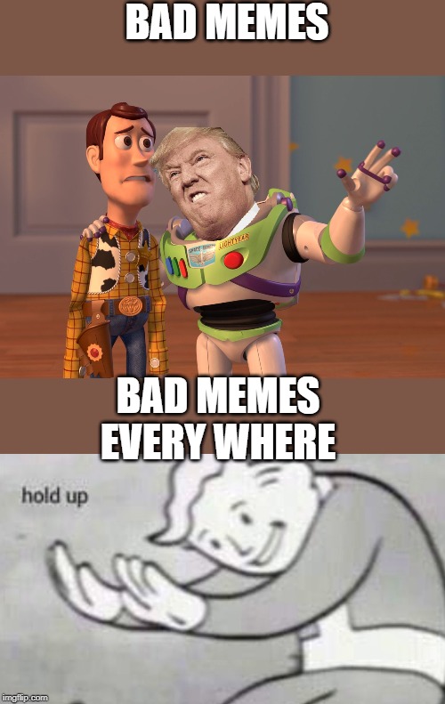 BAD MEMES; BAD MEMES EVERY WHERE | image tagged in memes,x x everywhere | made w/ Imgflip meme maker