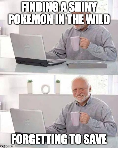 Shiny Hunting Gone Wrong | FINDING A SHINY POKEMON IN THE WILD; FORGETTING TO SAVE | image tagged in memes,hide the pain harold,pokemon,pain | made w/ Imgflip meme maker