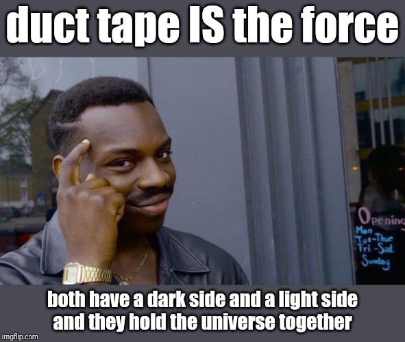 Roll Safe Think About It Meme | duct tape IS the force both have a dark side and a light side
and they hold the universe together | image tagged in memes,roll safe think about it | made w/ Imgflip meme maker