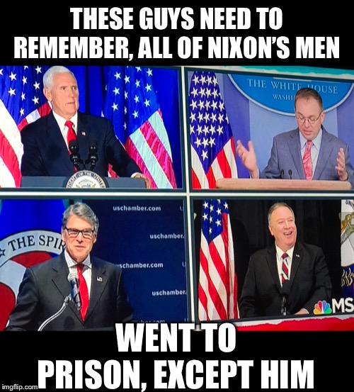 All the presidents men | THESE GUYS NEED TO REMEMBER, ALL OF NIXON’S MEN; WENT TO PRISON, EXCEPT HIM | image tagged in impeach trump,trump impeachment,all the presidents men prison,nixon trump,trump russia | made w/ Imgflip meme maker