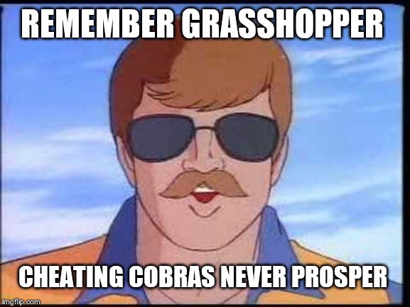 G.I. Joe PSA | REMEMBER GRASSHOPPER CHEATING COBRAS NEVER PROSPER | image tagged in gi joe psa | made w/ Imgflip meme maker