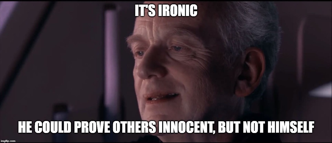 Palpatine Ironic  | IT'S IRONIC; HE COULD PROVE OTHERS INNOCENT, BUT NOT HIMSELF | image tagged in palpatine ironic | made w/ Imgflip meme maker