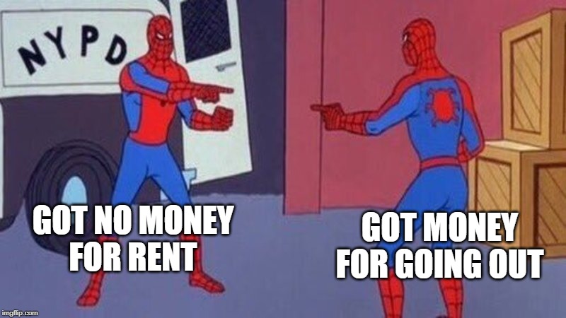 spiderman pointing at spiderman | GOT MONEY
FOR GOING OUT; GOT NO MONEY
FOR RENT | image tagged in spiderman pointing at spiderman | made w/ Imgflip meme maker