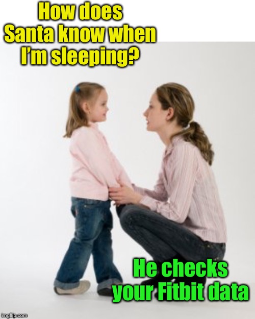 He knows when you’re awake | How does Santa know when I’m sleeping? He checks your Fitbit data | image tagged in parenting raising children girl asking mommy why discipline demo,santa claus,santa,sleeping,fitbit | made w/ Imgflip meme maker