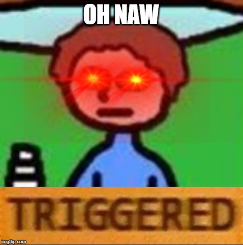 get triggered | OH NAW | image tagged in roblox triggered,funny,memes,oh naw,triggered | made w/ Imgflip meme maker