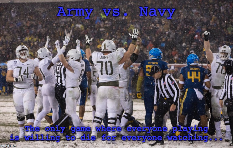 Army versus Navy | Army vs. Navy; The only game where everyone playing is willing to die for everyone watching... | image tagged in football | made w/ Imgflip meme maker