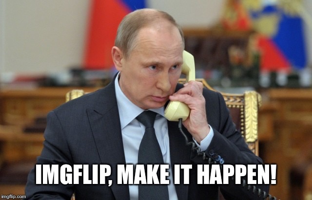 Putin Phone | IMGFLIP, MAKE IT HAPPEN! | image tagged in putin phone | made w/ Imgflip meme maker
