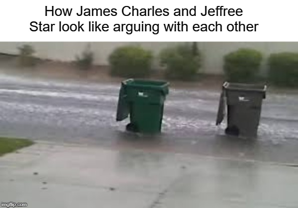 Unpopular opinion but both of them suck | How James Charles and Jeffree Star look like arguing with each other | image tagged in trash racing,memes,funny,james charles,jeffree star,trash | made w/ Imgflip meme maker