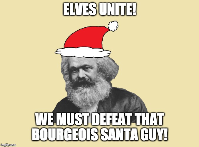 Santa Clarx | ELVES UNITE! WE MUST DEFEAT THAT BOURGEOIS SANTA GUY! | image tagged in santa clarx | made w/ Imgflip meme maker
