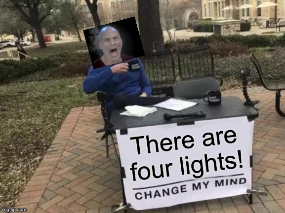 Change My Mind | There are four lights! | image tagged in memes,change my mind | made w/ Imgflip meme maker