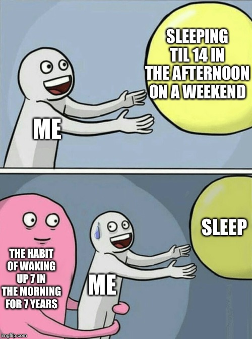 Running Away Balloon | SLEEPING TIL 14 IN THE AFTERNOON ON A WEEKEND; ME; SLEEP; THE HABIT OF WAKING UP 7 IN THE MORNING FOR 7 YEARS; ME | image tagged in memes,running away balloon | made w/ Imgflip meme maker