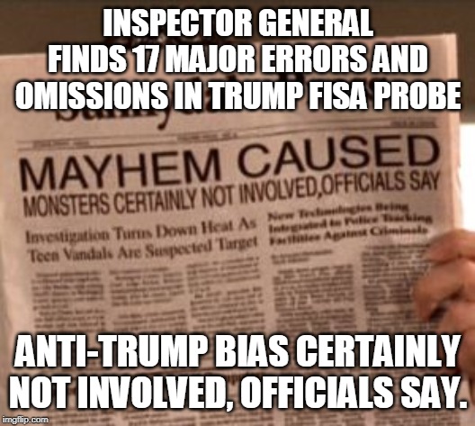 buffy fake news | INSPECTOR GENERAL FINDS 17 MAJOR ERRORS AND OMISSIONS IN TRUMP FISA PROBE ANTI-TRUMP BIAS CERTAINLY NOT INVOLVED, OFFICIALS SAY. | image tagged in buffy fake news | made w/ Imgflip meme maker