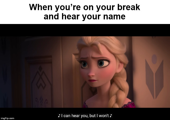 I can hear you, but I won’t | When you’re on your break
and hear your name | image tagged in i can hear you but i wont | made w/ Imgflip meme maker