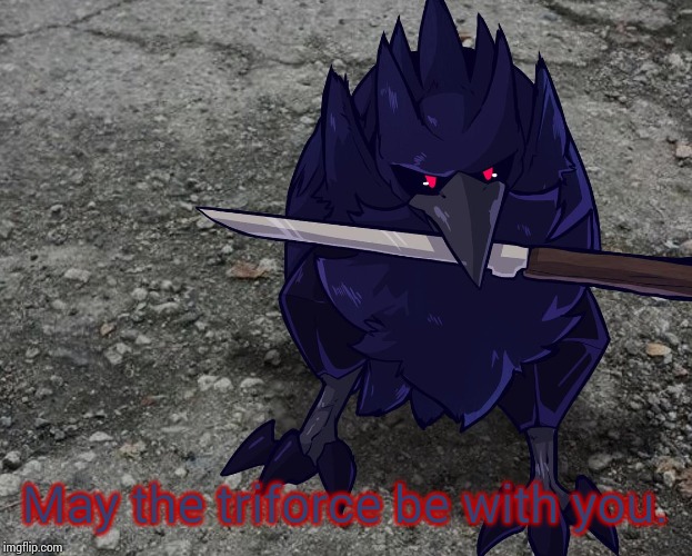 Corviknight with a knife | May the triforce be with you. | image tagged in corviknight with a knife | made w/ Imgflip meme maker
