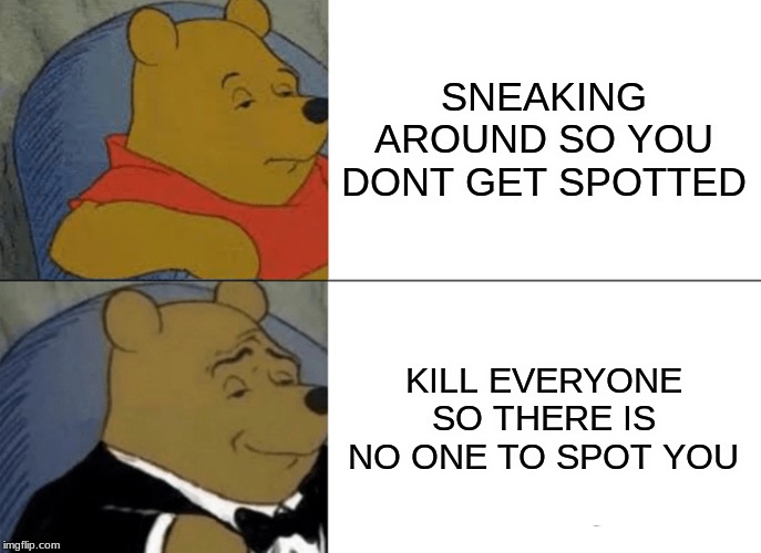 PLAYING STEALHTY | SNEAKING AROUND SO YOU DONT GET SPOTTED; KILL EVERYONE SO THERE IS NO ONE TO SPOT YOU | image tagged in memes,tuxedo winnie the pooh,gaming | made w/ Imgflip meme maker